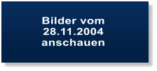 Bilder vom  28.11.2004  anschauen