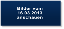 Bilder vom  16.03.2013 anschauen